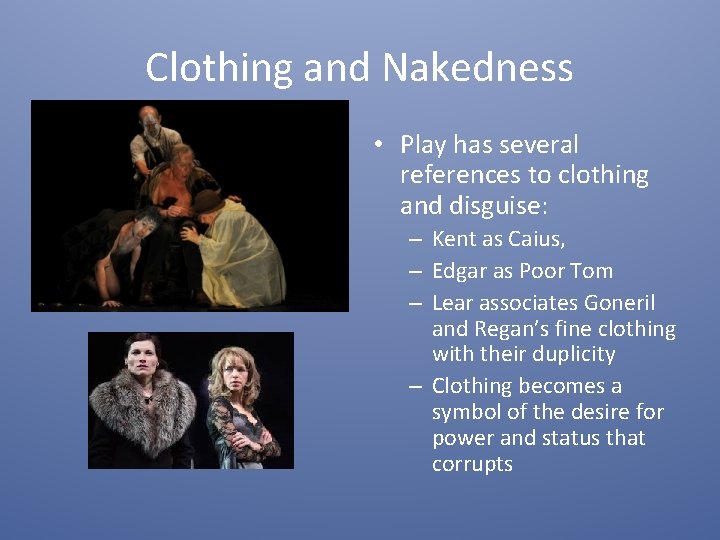 Clothing and Nakedness • Play has several references to clothing and disguise: – Kent