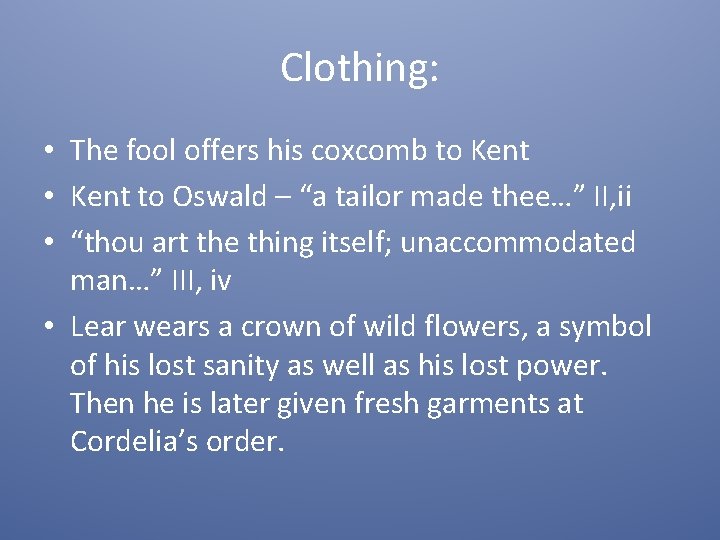 Clothing: • The fool offers his coxcomb to Kent • Kent to Oswald –