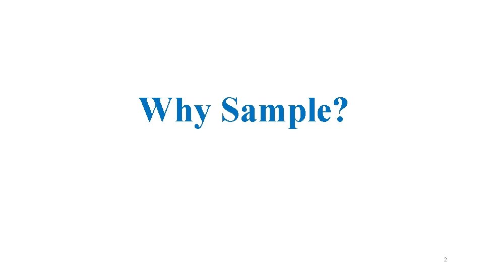 Why Sample? 2 