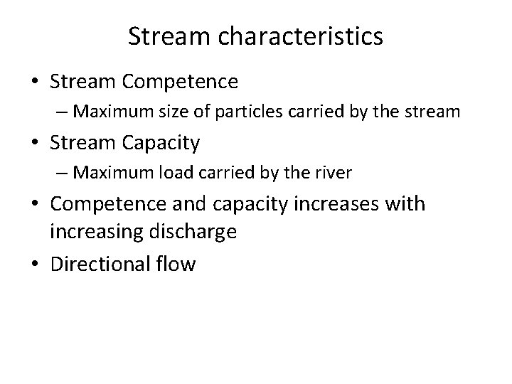 Stream characteristics • Stream Competence – Maximum size of particles carried by the stream