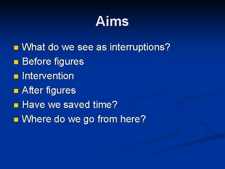 Aims What do we see as interruptions? n Before figures n Intervention n After