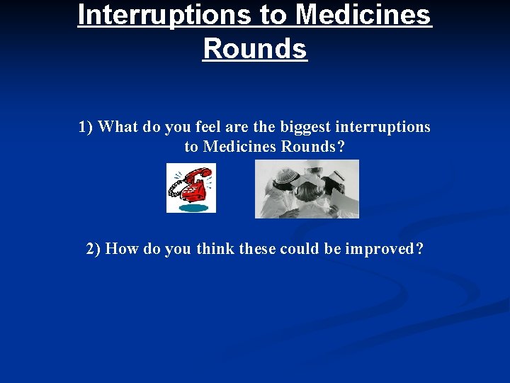Interruptions to Medicines Rounds 1) What do you feel are the biggest interruptions to