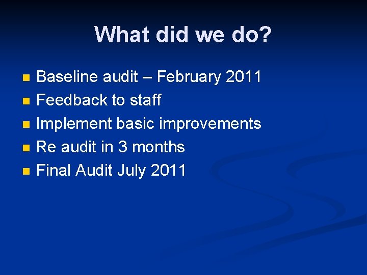 What did we do? n n n Baseline audit – February 2011 Feedback to