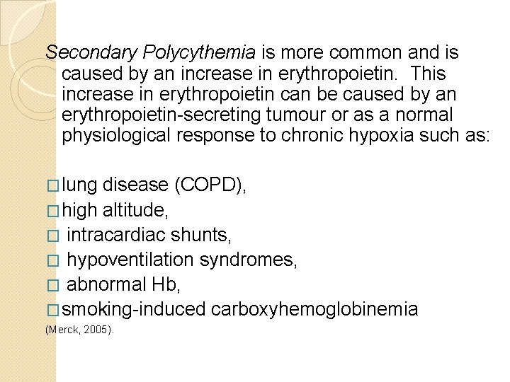 Secondary Polycythemia is more common and is caused by an increase in erythropoietin. This