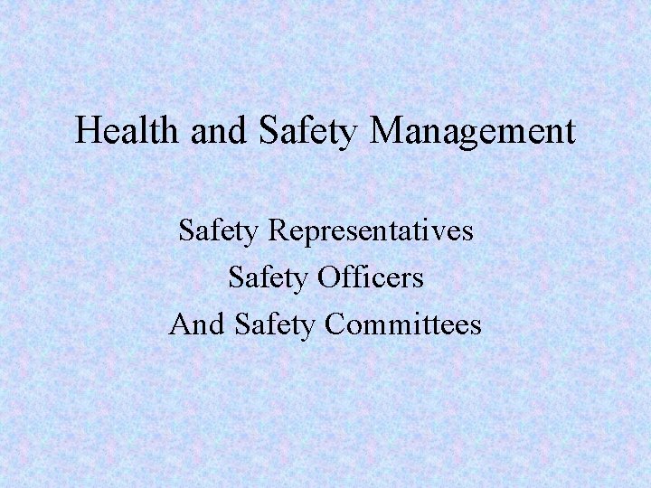 Health and Safety Management Safety Representatives Safety Officers And Safety Committees 