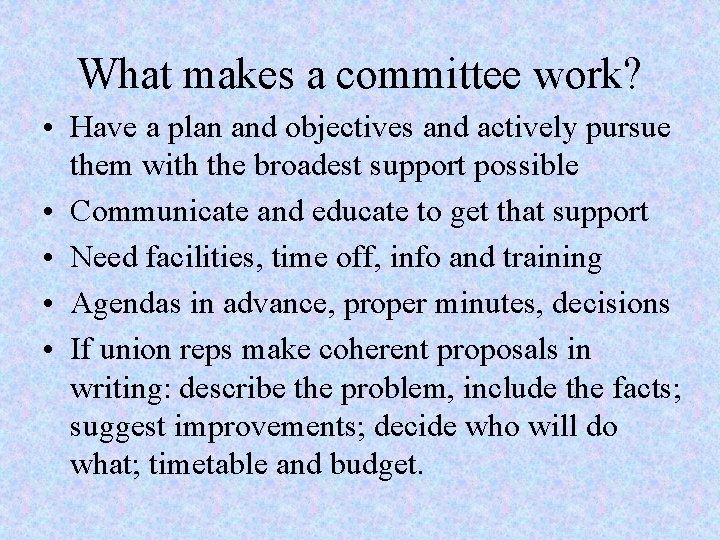 What makes a committee work? • Have a plan and objectives and actively pursue