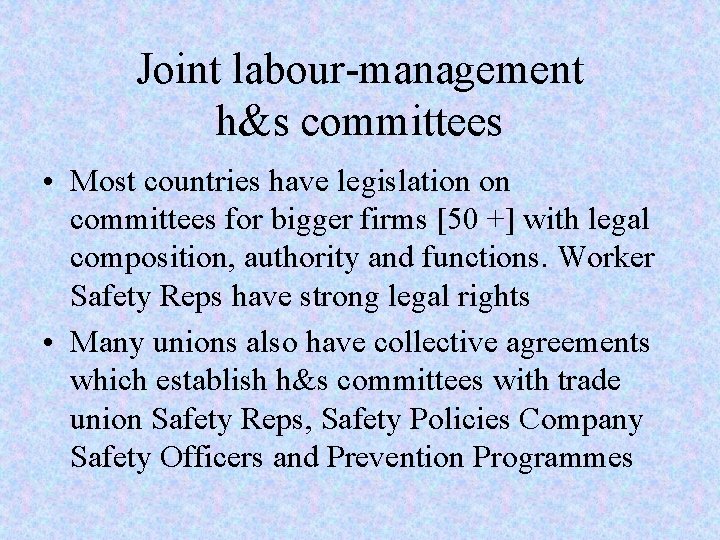 Joint labour-management h&s committees • Most countries have legislation on committees for bigger firms