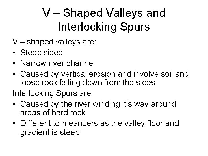 V – Shaped Valleys and Interlocking Spurs V – shaped valleys are: • Steep