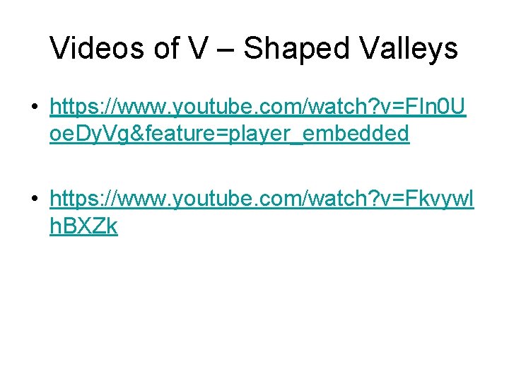 Videos of V – Shaped Valleys • https: //www. youtube. com/watch? v=FIn 0 U