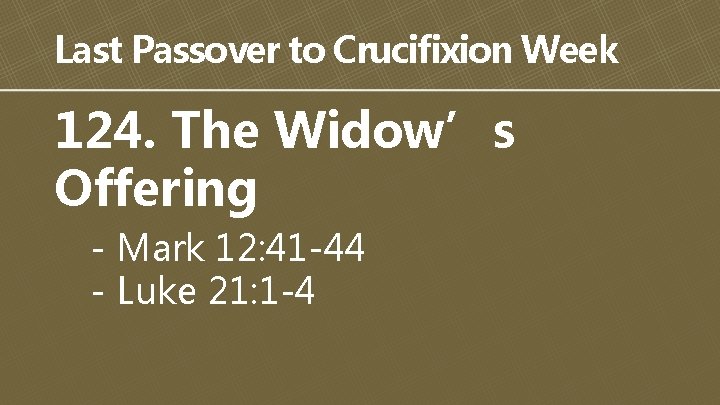 Last Passover to Crucifixion Week 124. The Widow’s Offering - Mark 12: 41 -44