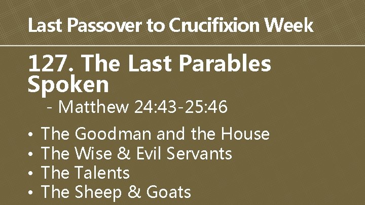 Last Passover to Crucifixion Week 127. The Last Parables Spoken - Matthew 24: 43