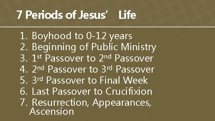 7 Periods of Jesus’ Life 1. 2. 3. 4. 5. 6. 7. Boyhood to