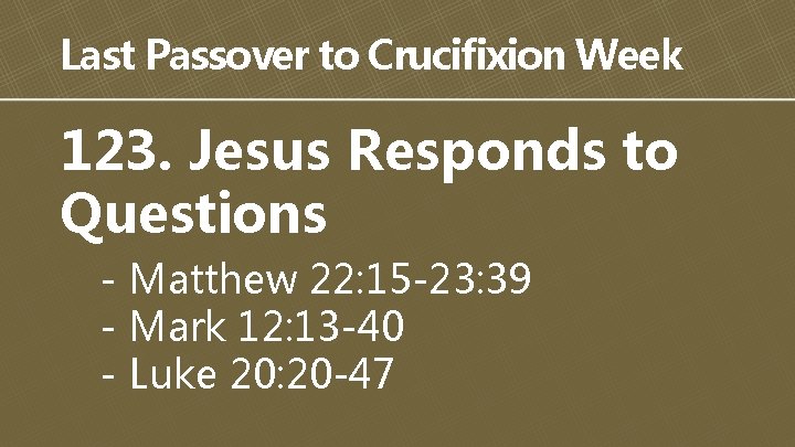 Last Passover to Crucifixion Week 123. Jesus Responds to Questions - Matthew 22: 15