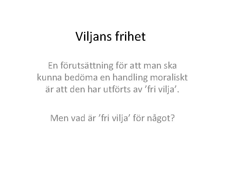 Viljans frihet En förutsättning för att man ska kunna bedöma en handling moraliskt är