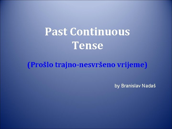 Past Continuous Tense (Prošlo trajno-nesvršeno vrijeme) by Branislav Nadaš 