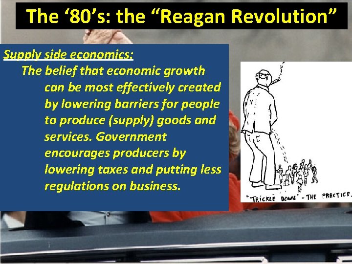 The ‘ 80’s: the “Reagan Revolution” Supply side economics: The belief that economic growth