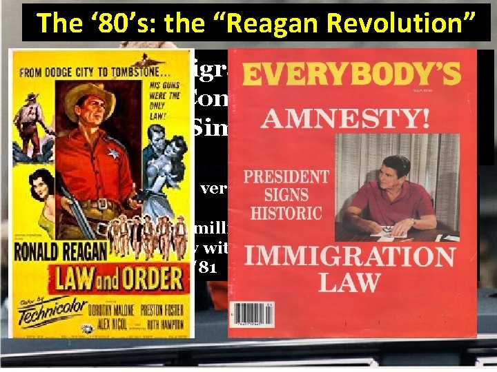 The ‘ 80’s: the “Reagan Revolution” 1986 Immigration Reform and Control Act, a. k.