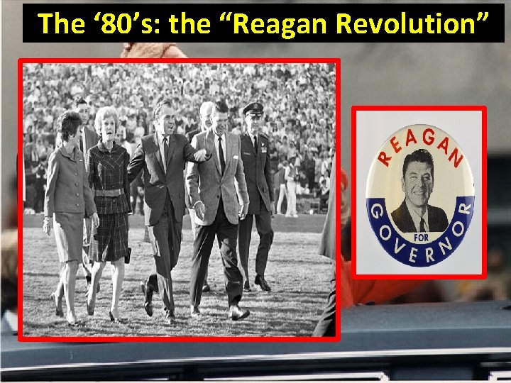 The ‘ 80’s: the “Reagan Revolution” 