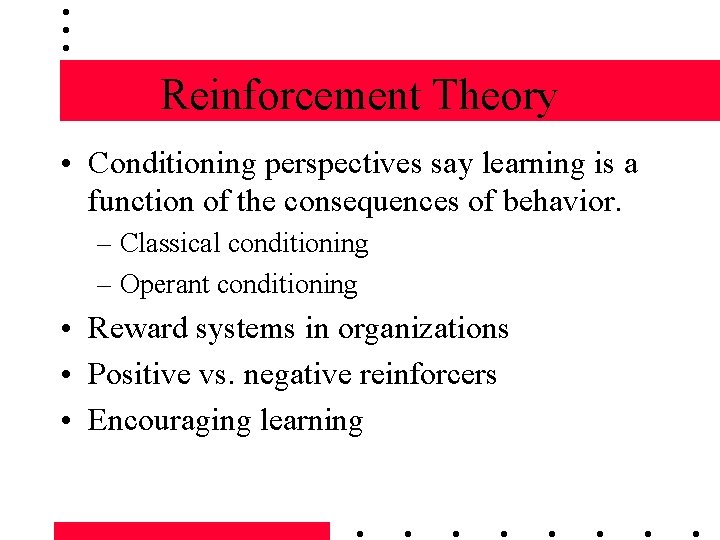 Reinforcement Theory • Conditioning perspectives say learning is a function of the consequences of