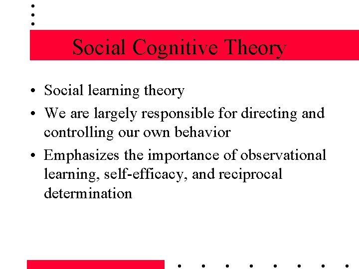 Social Cognitive Theory • Social learning theory • We are largely responsible for directing