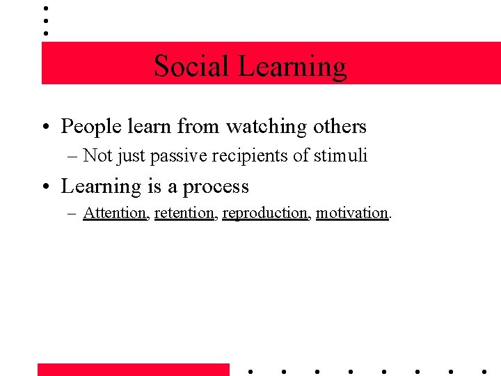 Social Learning • People learn from watching others – Not just passive recipients of