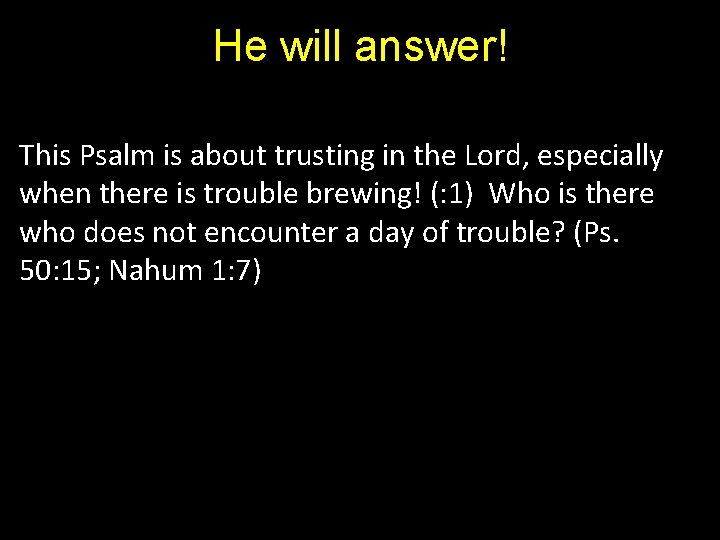 He will answer! This Psalm is about trusting in the Lord, especially when there