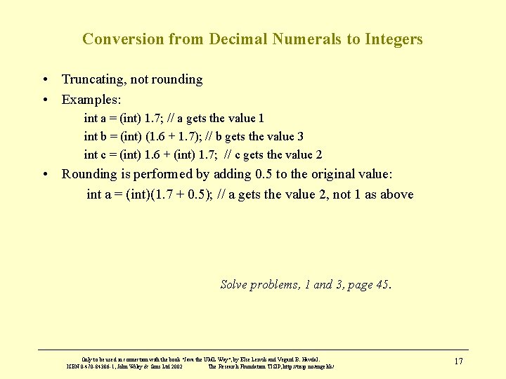 Conversion from Decimal Numerals to Integers • Truncating, not rounding • Examples: int a