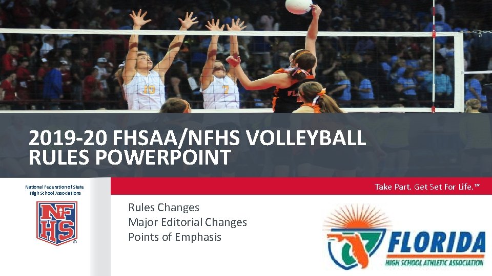 2019 -20 FHSAA/NFHS VOLLEYBALL RULES POWERPOINT Take Part. Get Set For Life. ™ National