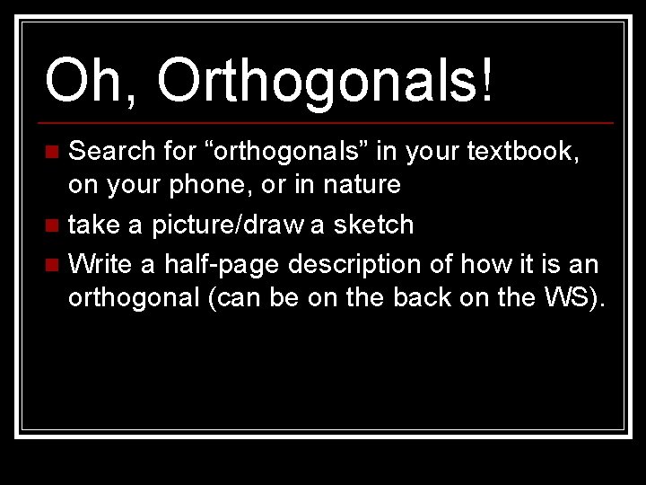 Oh, Orthogonals! Search for “orthogonals” in your textbook, on your phone, or in nature