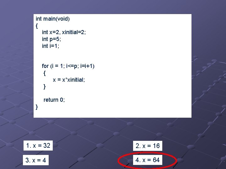 int main(void) { int x=2, xinitial=2; int p=5; int i=1; for (i = 1;