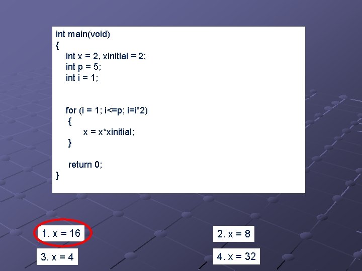 int main(void) { int x = 2, xinitial = 2; int p = 5;