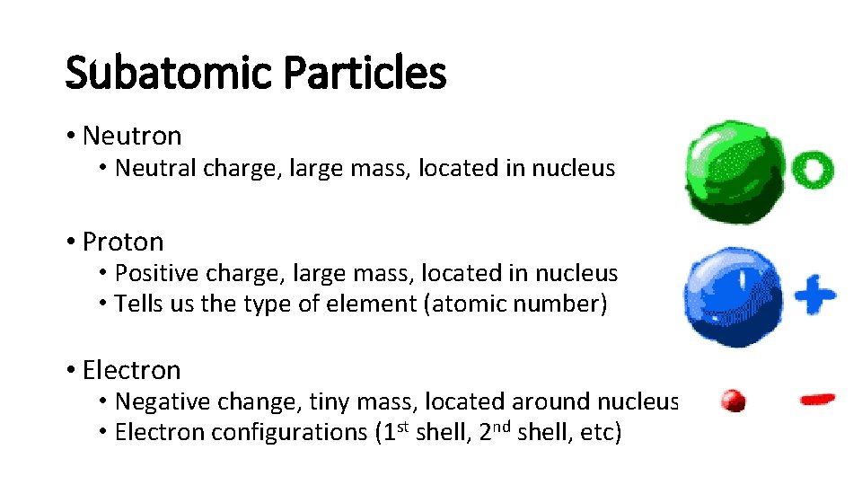 Subatomic Particles • Neutron • Neutral charge, large mass, located in nucleus • Proton