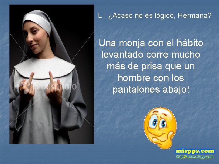 L : ¿Acaso no es lógico, Hermana? Una monja con el hábito levantado corre