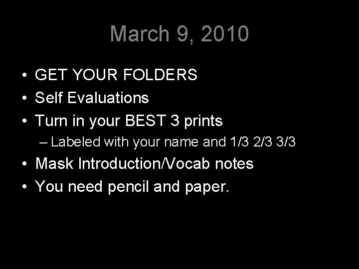 March 9, 2010 • GET YOUR FOLDERS • Self Evaluations • Turn in your