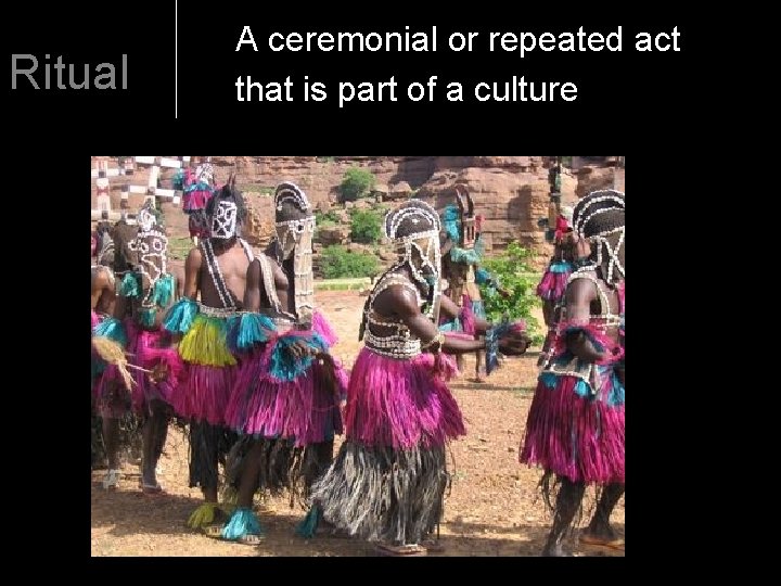 Ritual A ceremonial or repeated act that is part of a culture 
