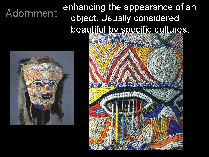 enhancing the appearance of an Adornment object. Usually considered beautiful by specific cultures. 