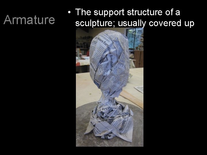 Armature • The support structure of a sculpture; usually covered up 