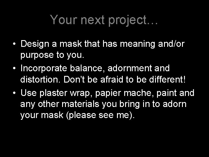Your next project… • Design a mask that has meaning and/or purpose to you.