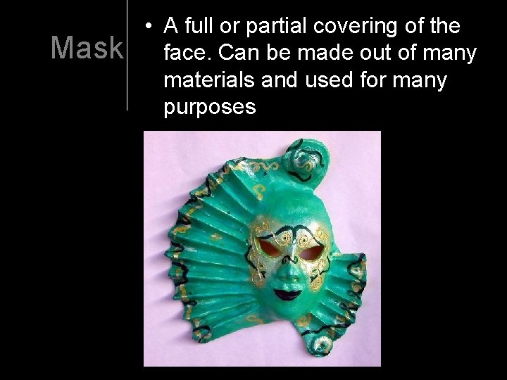 Mask • A full or partial covering of the face. Can be made out