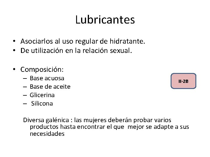 Lubricantes • Asociarlos al uso regular de hidratante. • De utilización en la relación