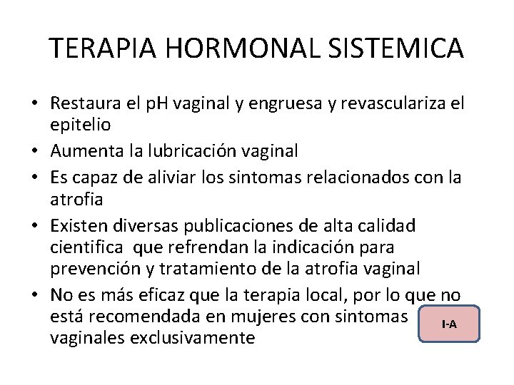 TERAPIA HORMONAL SISTEMICA • Restaura el p. H vaginal y engruesa y revasculariza el