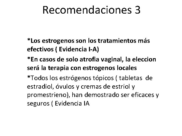 Recomendaciones 3 • *Los estrogenos son los tratamientos más efectivos ( Evidencia I-A) •