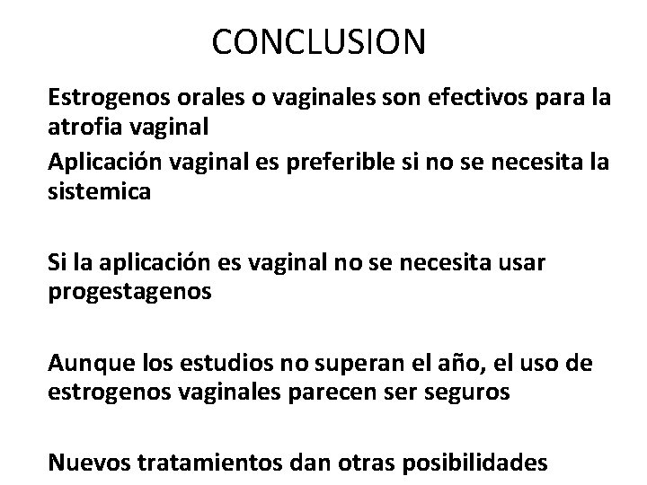 CONCLUSION • Estrogenos orales o vaginales son efectivos para la atrofia vaginal • Aplicación