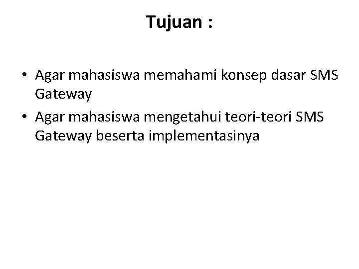 Tujuan : • Agar mahasiswa memahami konsep dasar SMS Gateway • Agar mahasiswa mengetahui