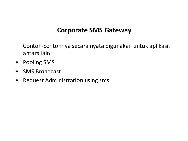 Corporate SMS Gateway Contoh-contohnya secara nyata digunakan untuk aplikasi, antara lain: • Pooling SMS