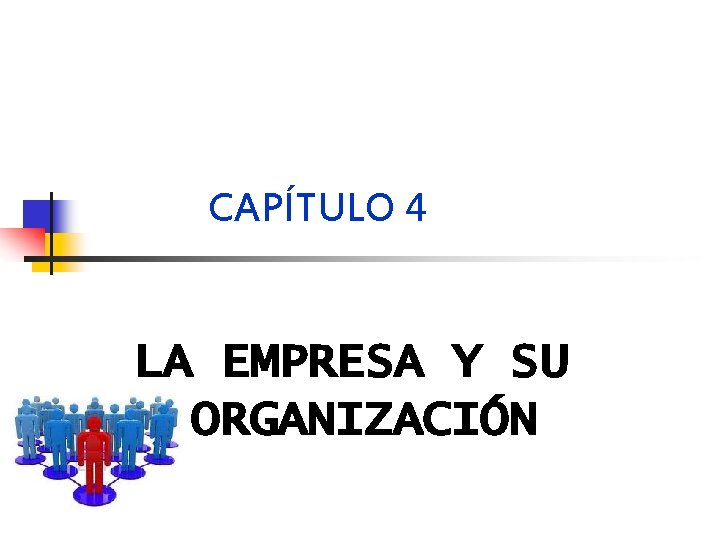 CAPÍTULO 4 LA EMPRESA Y SU ORGANIZACIÓN 