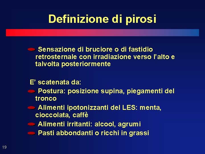 Definizione di pirosi Sensazione di bruciore o di fastidio retrosternale con irradiazione verso l’alto