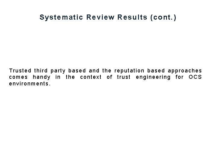 Systematic Review Results (cont. ) Trusted third party based and the reputation based approaches