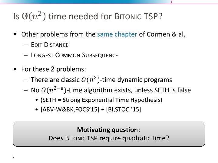  • Motivating question: Does BITONIC TSP require quadratic time? 7 