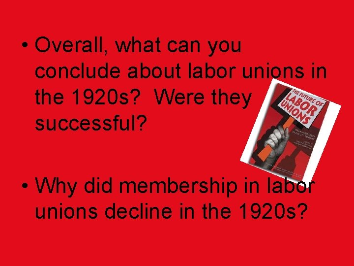  • Overall, what can you conclude about labor unions in the 1920 s?